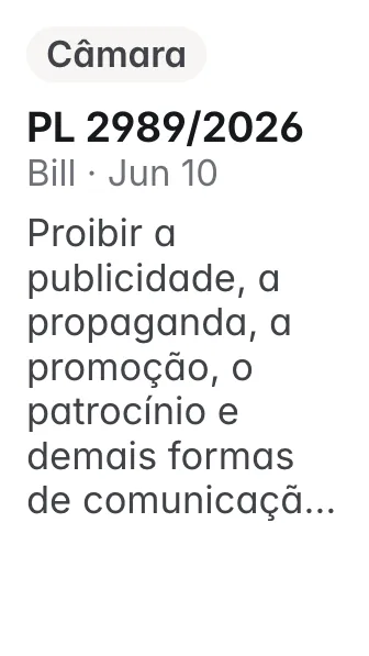 PL 2989/2026, Câmara, filed 2026-06-10: Altera a Lei nº 14.790, de 29 de dezembro de 2023, para proibir a publicidade, a propaganda, a promoção, o patrocínio e demais formas de comunicação comercial r