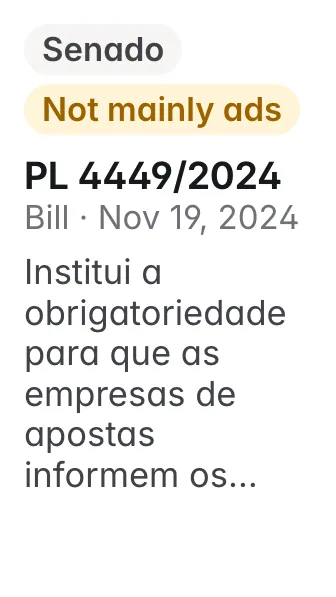 Not mainly about ads. PL 4449/2024, Senado, filed 2024-11-19: Institui a obrigatoriedade para que as empresas de apostas informem os usuários sobre os riscos associados aos jogos de azar.