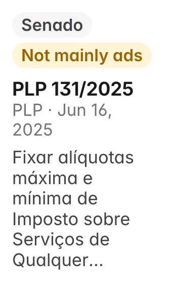 Not mainly about ads. PLP 131/2025, Senado, filed 2025-06-16: Altera a Lei Complementar nº 116, de 31 de julho de 2003, e a Lei nº 9.249, de 26 de dezembro de 1995, para fixar alíquotas máxima e mínima de Imposto sobre Ser