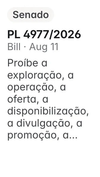 PL 4977/2026, Senado, filed 2026-08-11: Proíbe a exploração, a operação, a oferta, a disponibilização, a divulgação, a promoção, a publicidade, o patrocínio e a intermediação de apostas, inclusive de 