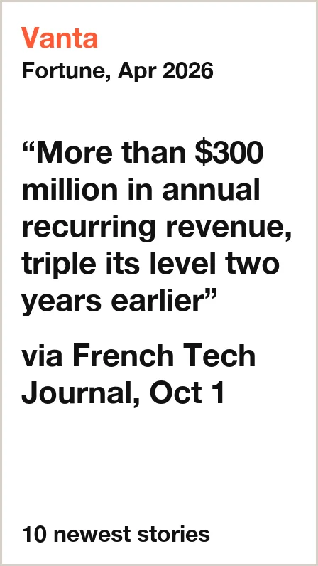 Vanta profile: Fortune, April 2026, via French Tech Journal: more than $300 million in annual recurring revenue, triple its level two years earlier