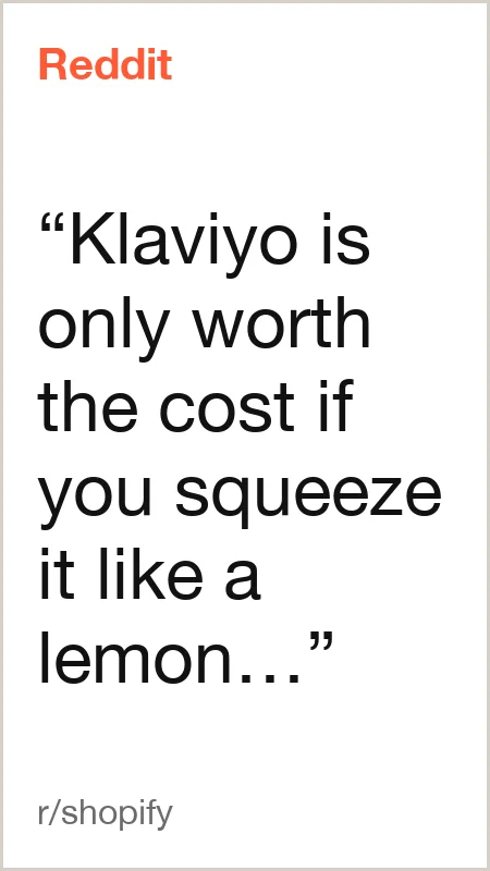 Reddit, r/shopify: “Klaviyo is only worth the cost if you squeeze it like a lemon…”