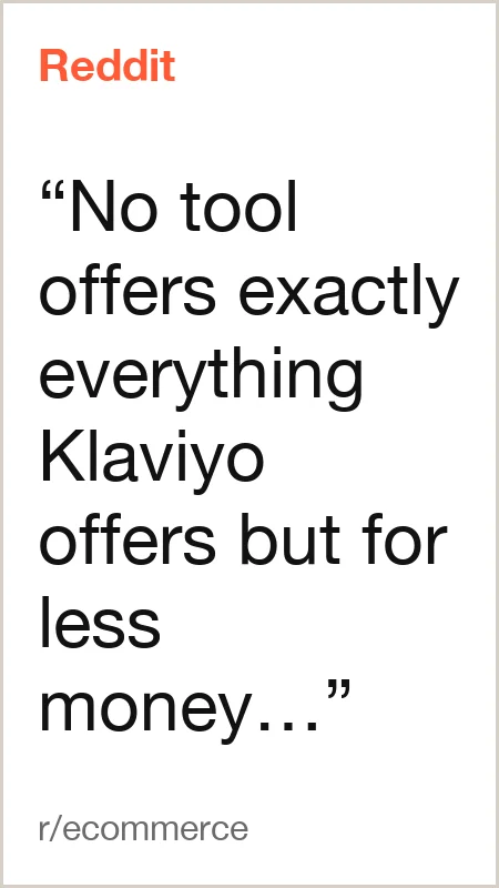 Reddit, r/ecommerce: “No tool offers exactly everything Klaviyo offers but for less money…”